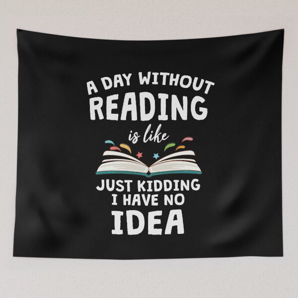 Item preview, A Day Without Reading Is Like Just Kidding I have No Idea Shirt! designed and sold by T-ShirtRevolt.
