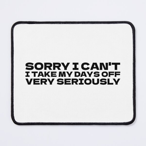 Item preview, Sorry I can't I take my days off very seriously designed and sold by dgutpro87.
