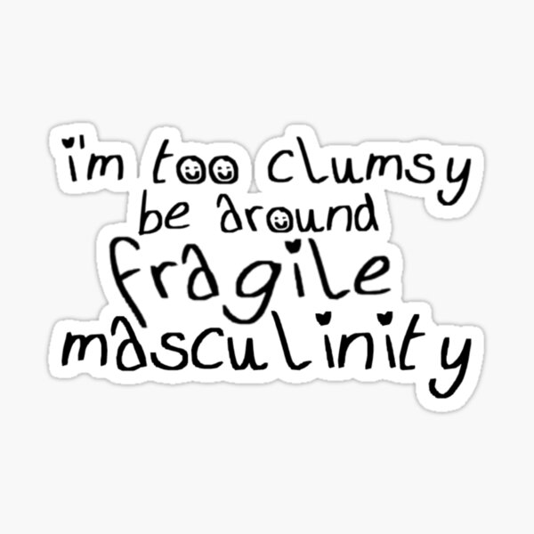 Item preview, I’m too Clumsy to be Around Fragile Masculinity  designed and sold by maremetal.