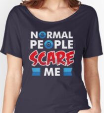 Normal People Scare Me T-Shirt - Funny Nerdy Statement Slogan Quote Tee Gift Women's Relaxed Fit T-Shirt