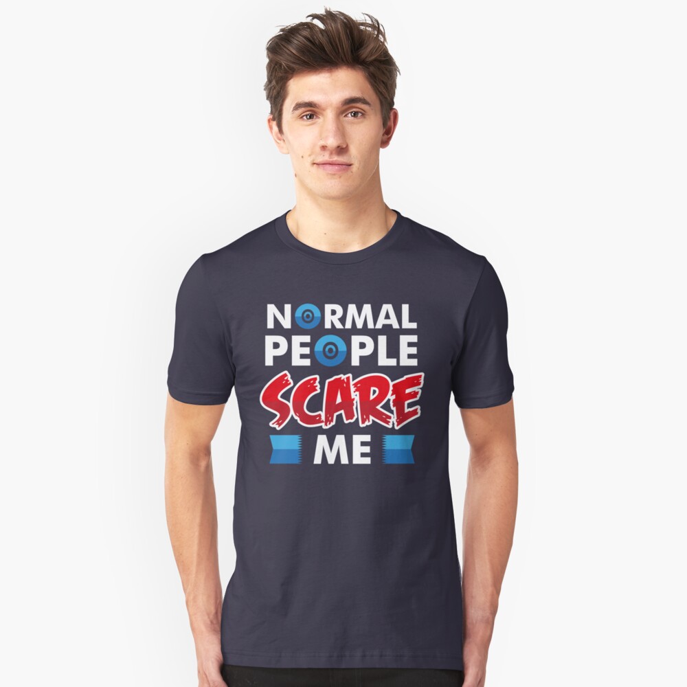 normal people scare me t shirt