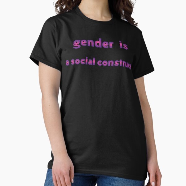 gender is a social construct Classic T-Shirt