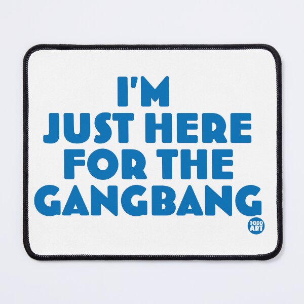 Item preview, JUST HERE FOR THE GANGBANG designed and sold by TODD GOLDMAN.