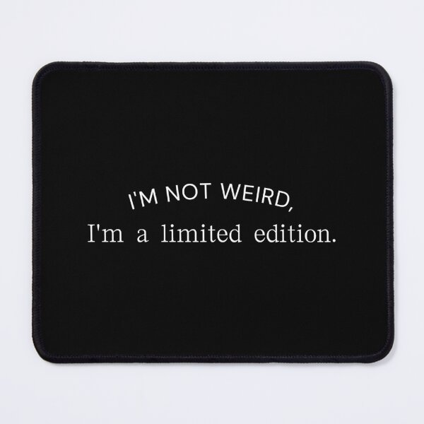 Item preview, I'm not weird, I'm a limited edition. designed and sold by BlossomBear18.