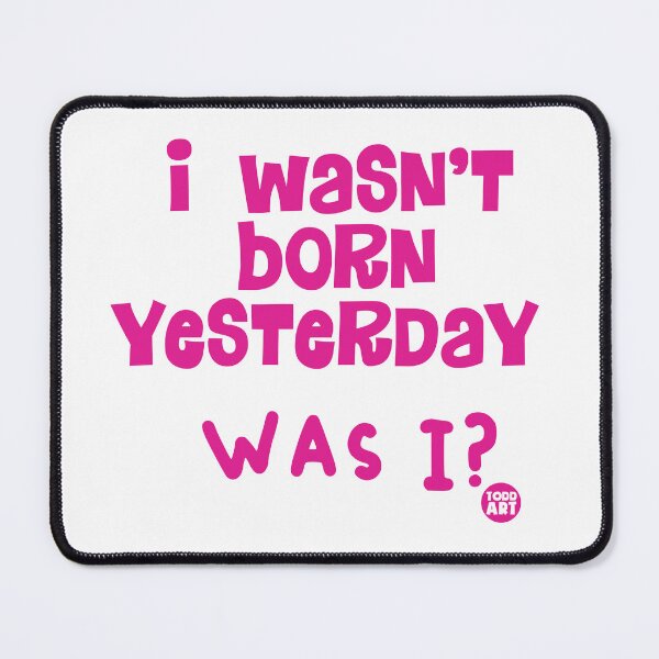 Item preview, I Wasn't Born Yesterday Was I? designed and sold by TODD GOLDMAN.