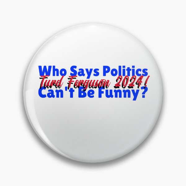 Item preview, Who Says Politics Cant Be Funny? Turd Ferguson 2024 designed and sold by Printhubs123.