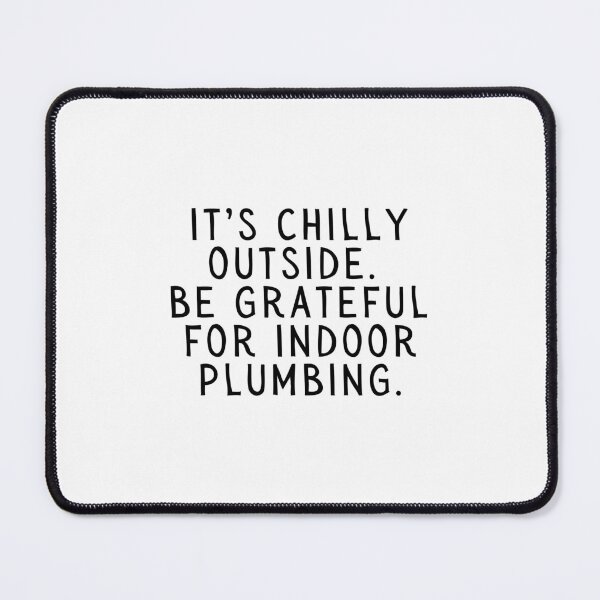 Item preview, It's chilly outside be grateful for indoor plumbing. designed and sold by SarcastiCrafts.