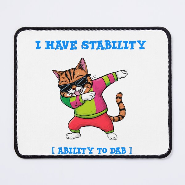 Item preview, I have stability [Ability To dab] - funny cat dabbing  designed and sold by Micjr.