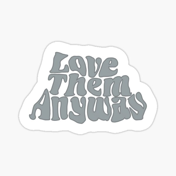 Love Them Anyway Stickers for Sale