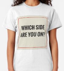 Which Side Are You On Classic T-Shirt