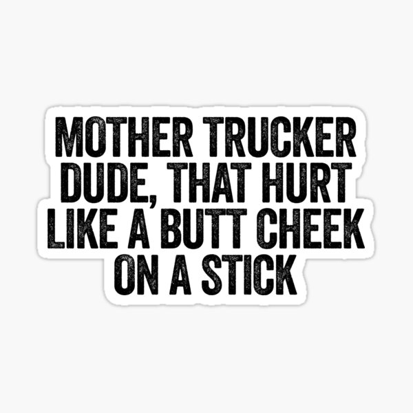 Mother Trucker Dude That Hurt Like - Great For Meme Lover Dank Sticker