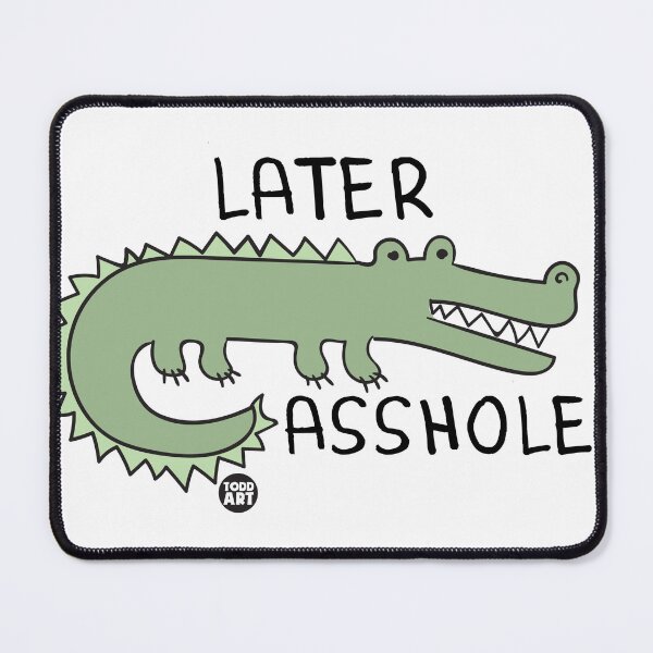 Item preview, LATER ASSHOLE GATOR designed and sold by TODD GOLDMAN.