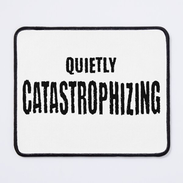 Item preview, Quietly Catastrophizing: always imagining cataclysmic results about every little thing designed and sold by LuxindaSwirl.