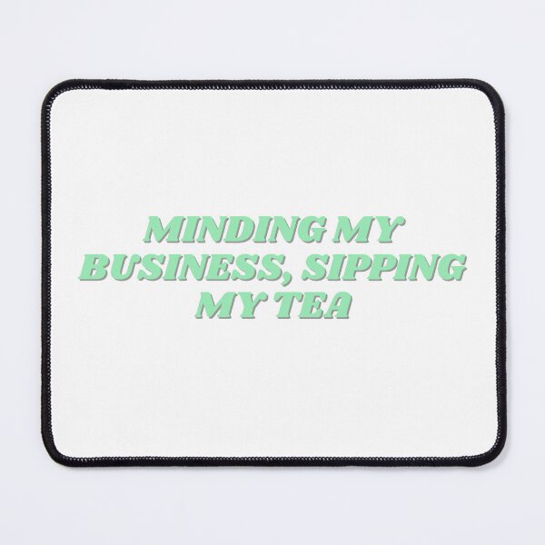 Item preview, Minding my business, sipping my tea, green design designed and sold by ChiWellness Shop.