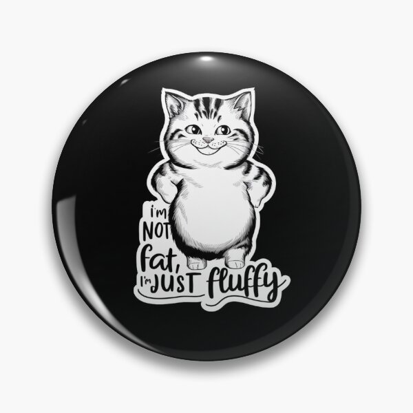 Item preview, Im Not Fat Im Just Fluffy designed and sold by SoulPaws.