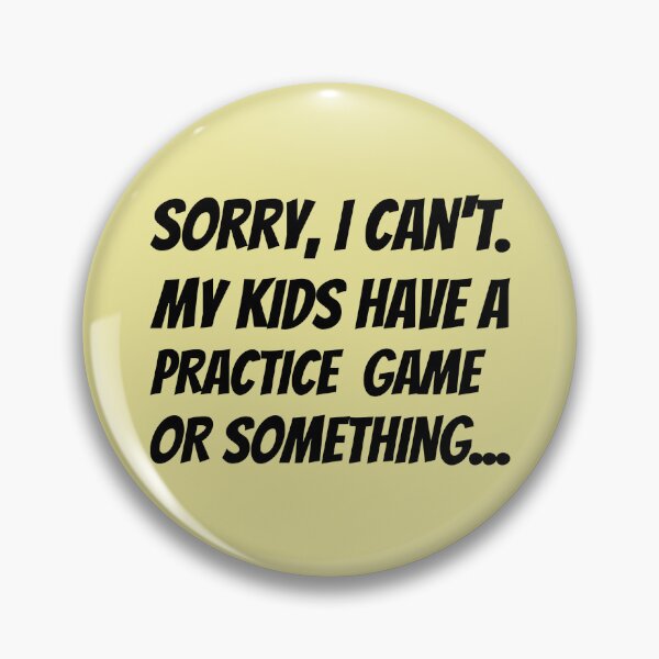 Item preview, Sorry I Can't. My Kids Have A Practice Game Or Something...Plus Sticker Pack designed and sold by ShamblesShirts.