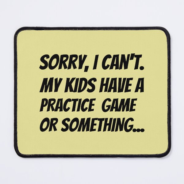 Item preview, Sorry I Can't. My Kids Have A Practice Game Or Something...Plus Sticker Pack designed and sold by ShamblesShirts.