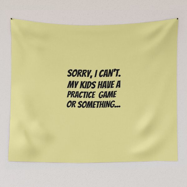 Item preview, Sorry I Can't. My Kids Have A Practice Game Or Something...Plus Sticker Pack designed and sold by ShamblesShirts.