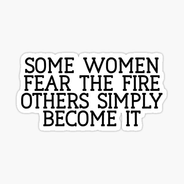 Some Women Fear The Fire Others Simple : Feminist Power Sticker