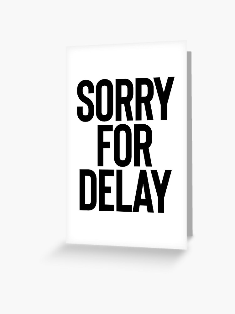 Sorry For Delay Sarcastic Jokes Greeting Card By Strangestreet Redbubble