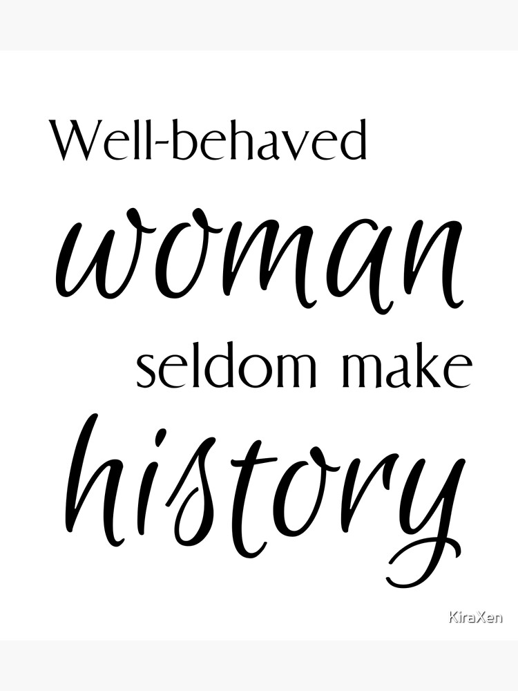 Well Behaved Women Seldom Make History Poster By Kiraxen Redbubble 0813