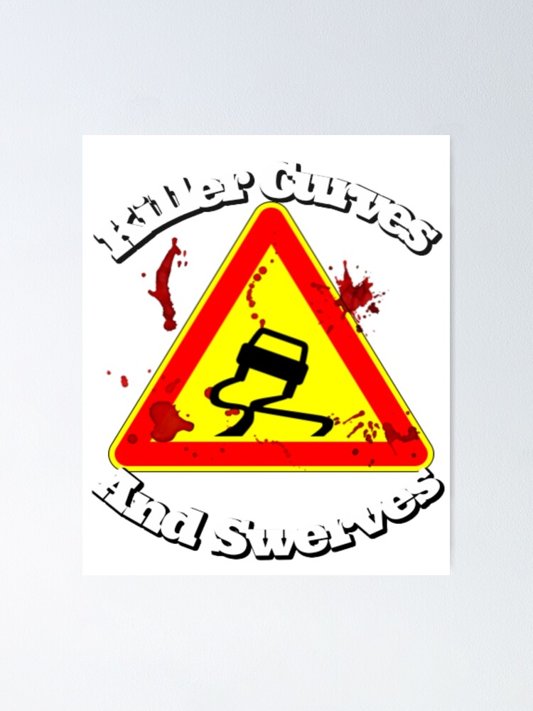 Killer Curves And Swerves Caution Traffic Sign Poster for Sale by  LouisianaLady