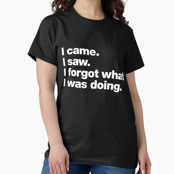 Item preview, I came. I saw. I forgot what I was doing. designed and sold by chestify.