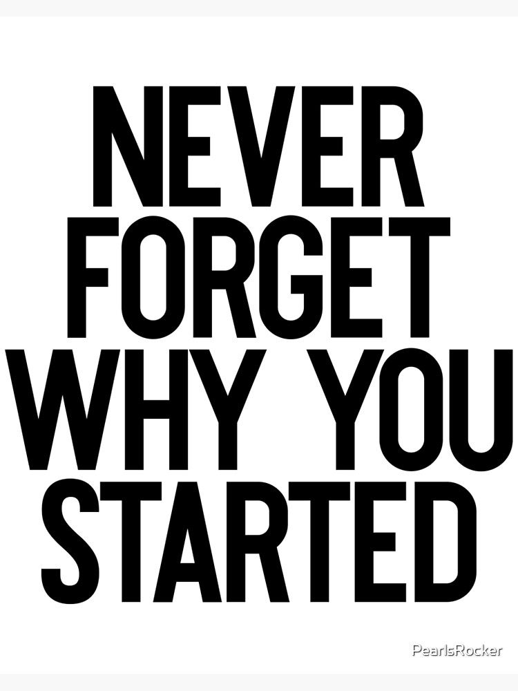 Never Forget Why You Started / Motivation Mindset" Art Board Print By Pearlsrocker | Redbubble