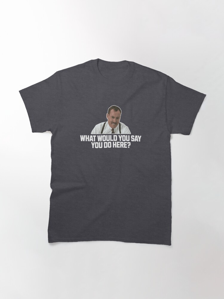 What would you say you do here? (Office Space - Bob Slydel) Classic T-Shirt