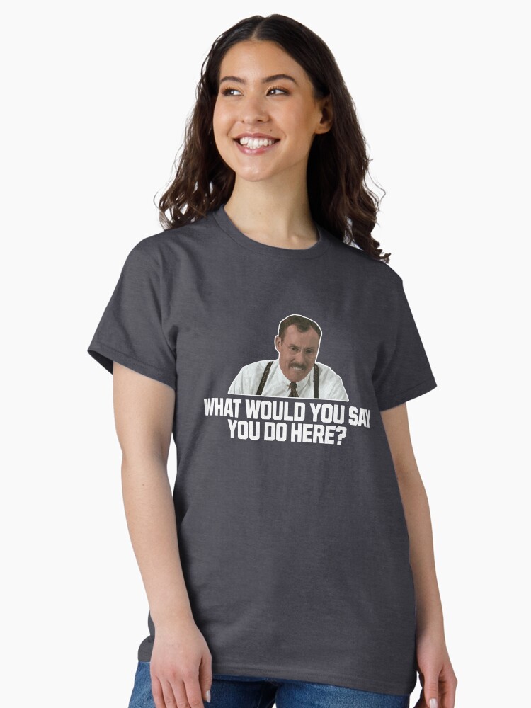 What would you say you do here? (Office Space - Bob Slydel) Classic T-Shirt