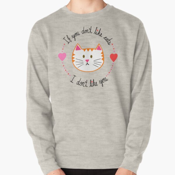 If You Don't Like Cats, I Don't Like You Pullover Sweatshirt