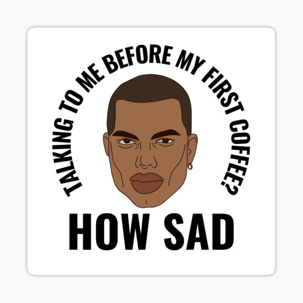 Talking To Me Before My First Coffee? How Sad. Sticker
