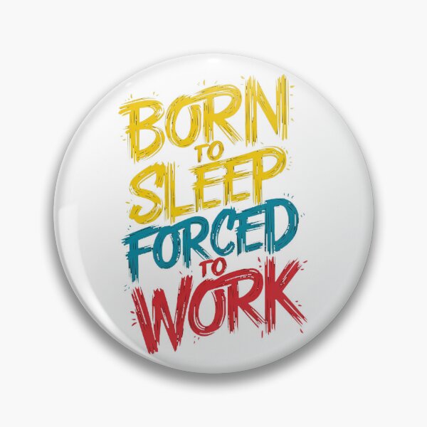 Item preview, BORN TO SLEEP, FORCED TO WORK designed and sold by PGAart.