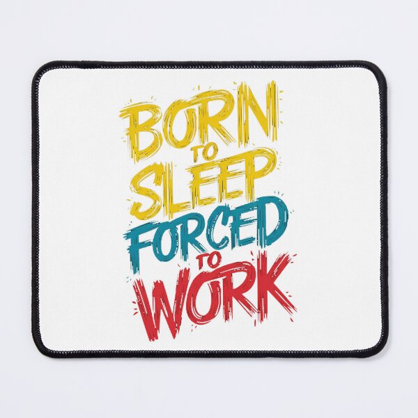 Item preview, BORN TO SLEEP, FORCED TO WORK designed and sold by PGAart.