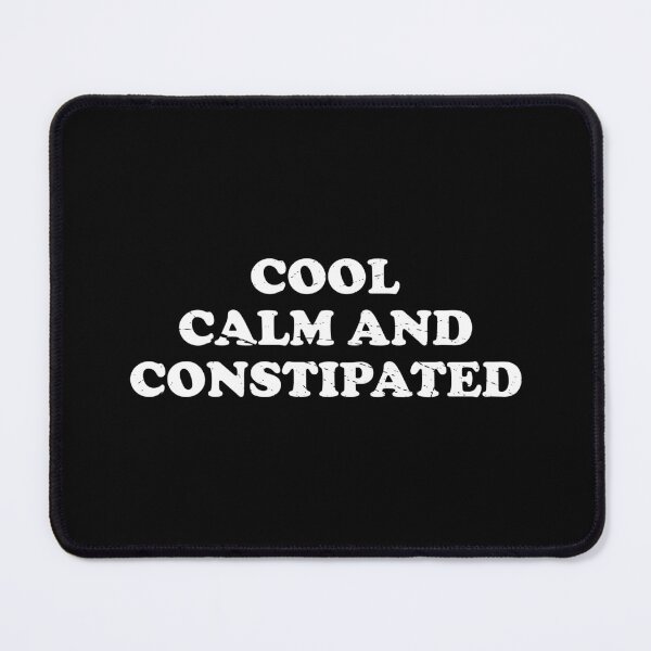 Item preview, COOL CALM AND CONSTIPATED designed and sold by Mclickster.