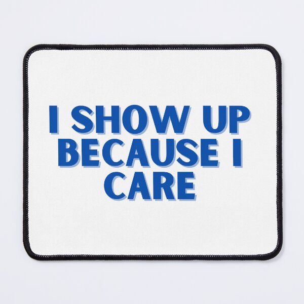 Item preview, I show up because I care, blue design designed and sold by ChiWellness Shop.