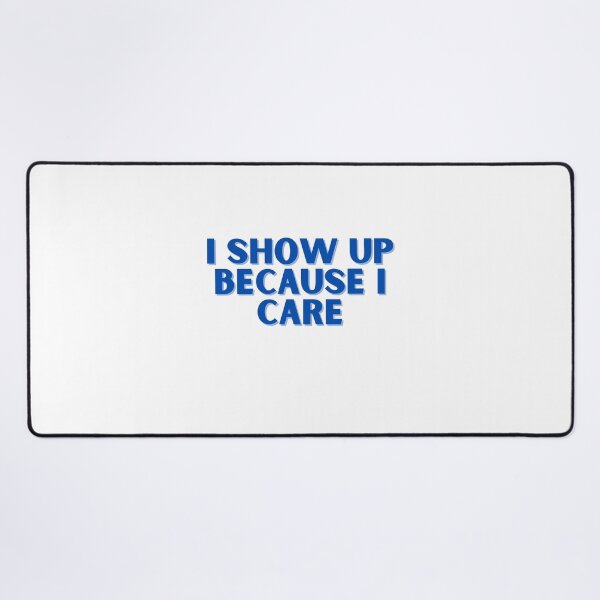 Item preview, I show up because I care, blue design designed and sold by ChiWellness Shop.