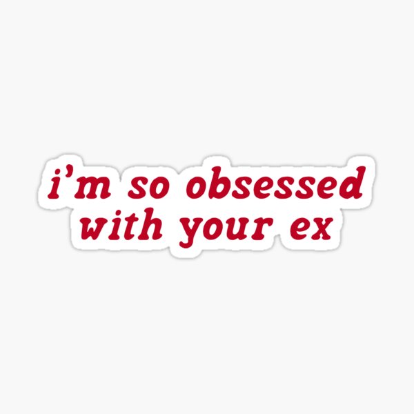 i’m so obsessed with your ex” Sticker for Sale by envytheleaves 