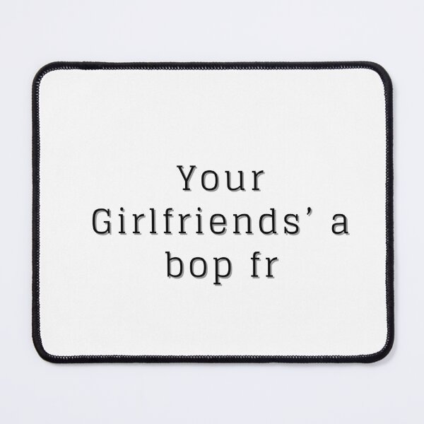 Item preview, Your Girlfriends' a bop fr designed and sold by luckyredskittle.