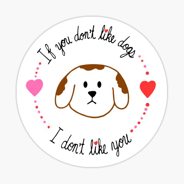 if-you-don-t-like-dogs-i-don-t-like-you-sticker-for-sale-by