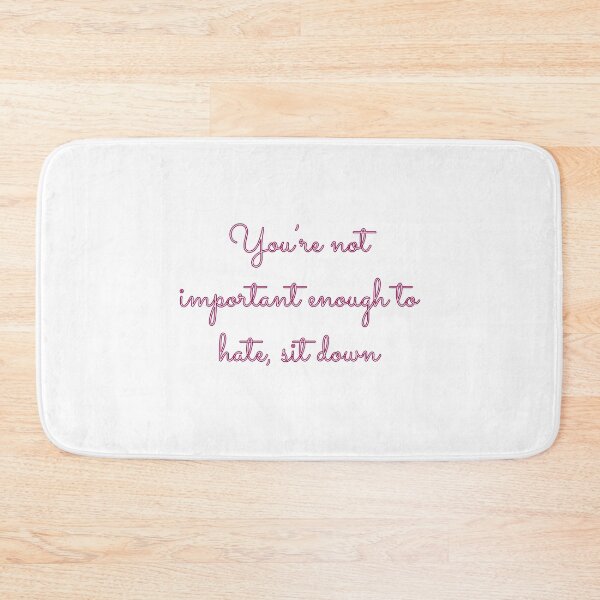Item preview, You're Not Important Enough to Hate, Sit Down designed and sold by karabullock.