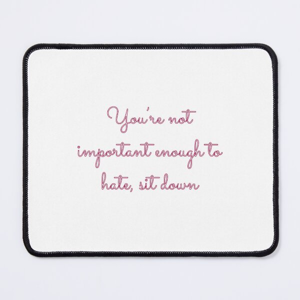 Item preview, You're Not Important Enough to Hate, Sit Down designed and sold by karabullock.