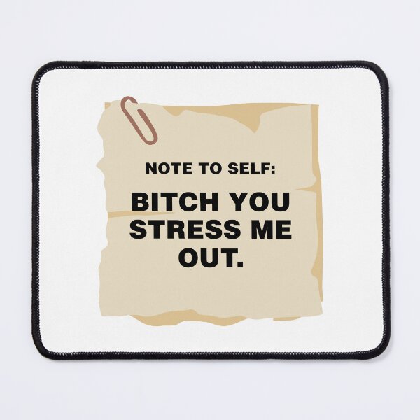 Item preview, bitch you stress me out - note to self designed and sold by zainab hussain.