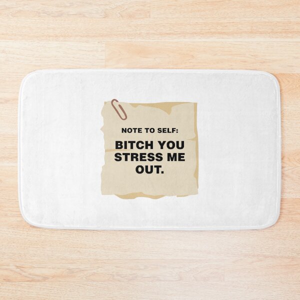 Item preview, bitch you stress me out - note to self designed and sold by zainab hussain.