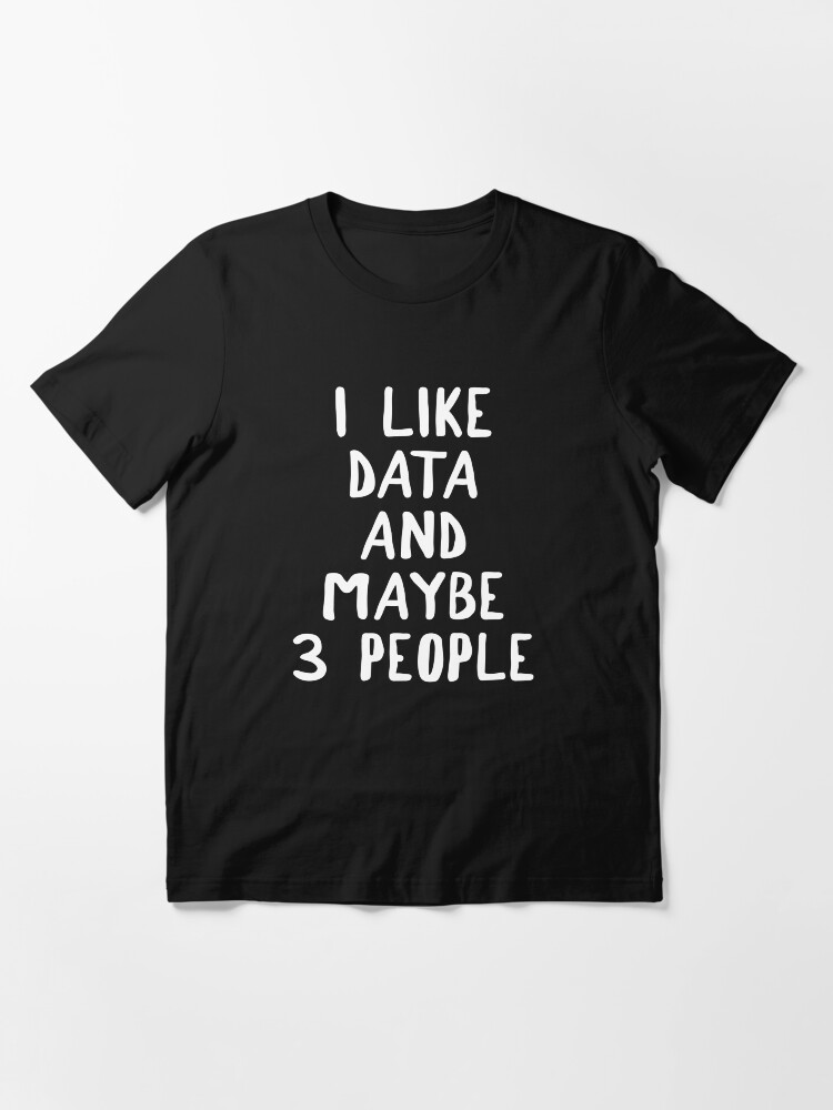 Alternate view of I Like Data And Maybe 3 People Essential T-Shirt