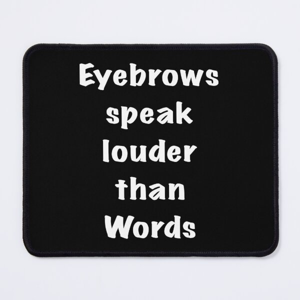 Item preview, Eyebrows speak louder than words designed and sold by Flowersonstuff.