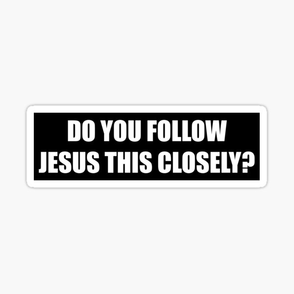 Do You Follow Jesus This Closely? Hilarious Bumper Sticker