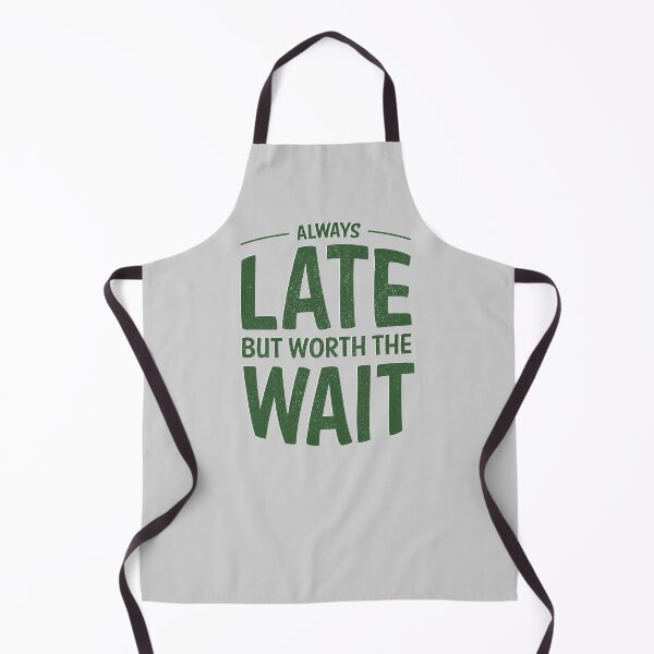 Item preview, Always late but worth the wait designed and sold by ScottyWalters.