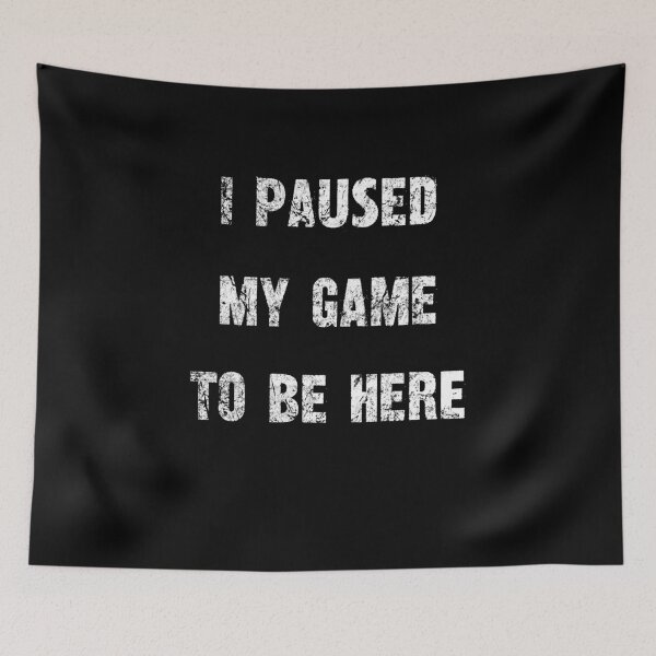 Item preview, "I Paused My Game To Be Here" - Gamer's Statement Shirt designed and sold by SRZT.