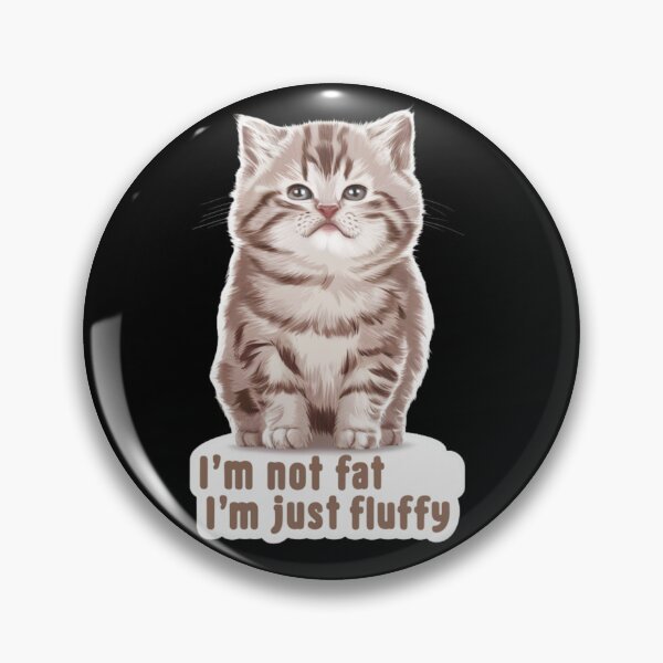 Item preview, Im Not Fat Im Just Fluffy designed and sold by SoulPaws.